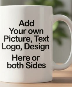 Personalised Mug - Add Your Text, Picture, Design or Logo on This Ceramic Coffee Mug 11oz